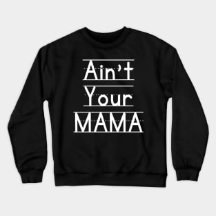 Ain't Your Mama Funny Human Right Slogan Man's & Woman's Crewneck Sweatshirt